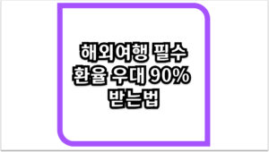 해외여행 필수 코스 환율 우대 90% 받는법 및 은행별 수수료 절약 팁