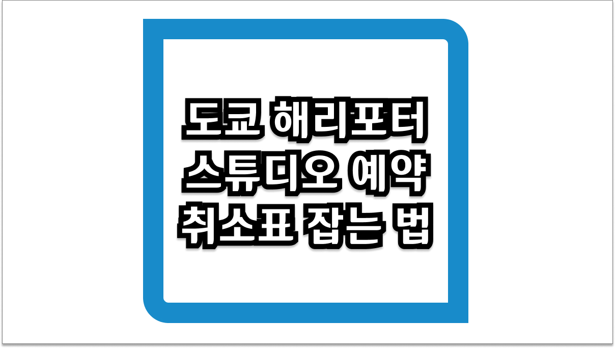매진이라도 포기 마세요 도쿄 해리포터 스튜디오 예약 취소표 잡는 완벽한 방법