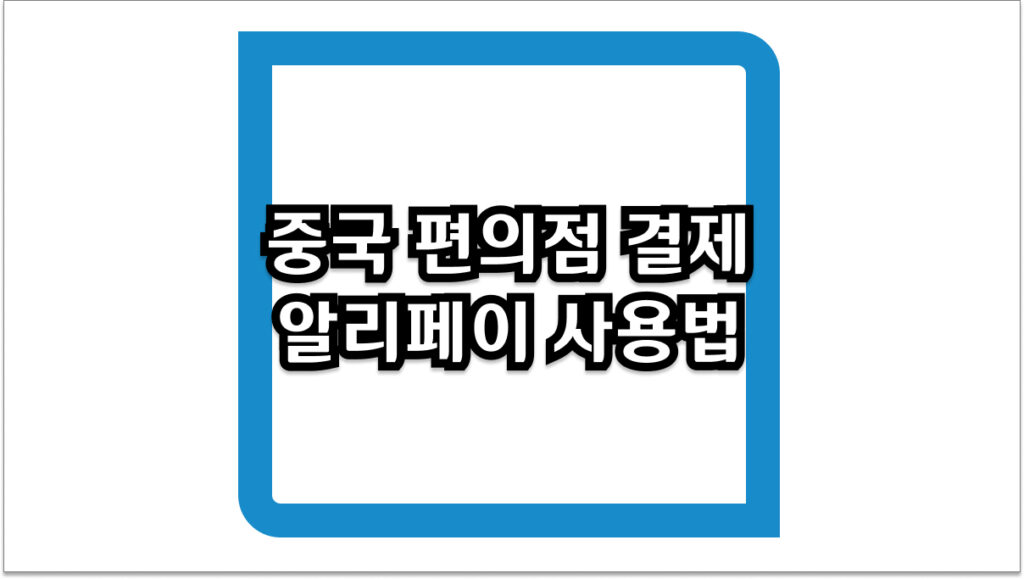 중국 편의점 결제 2026년 알리페이 사용법 및 필수 팁