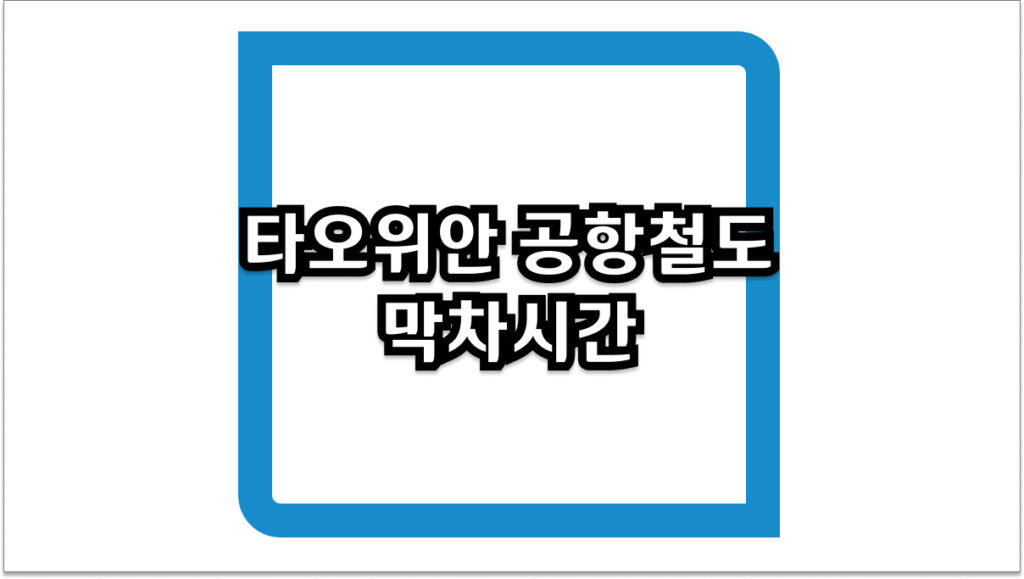 타오위안 공항철도 막차시간 및 심야 도착 시 타이베이 시내 가는 법 총정리
