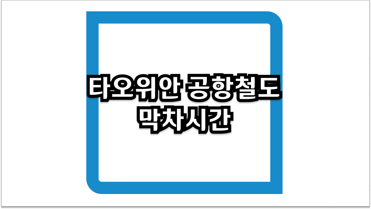 타오위안 공항철도 막차시간 및 심야 도착 시 타이베이 시내 가는 법 총정리