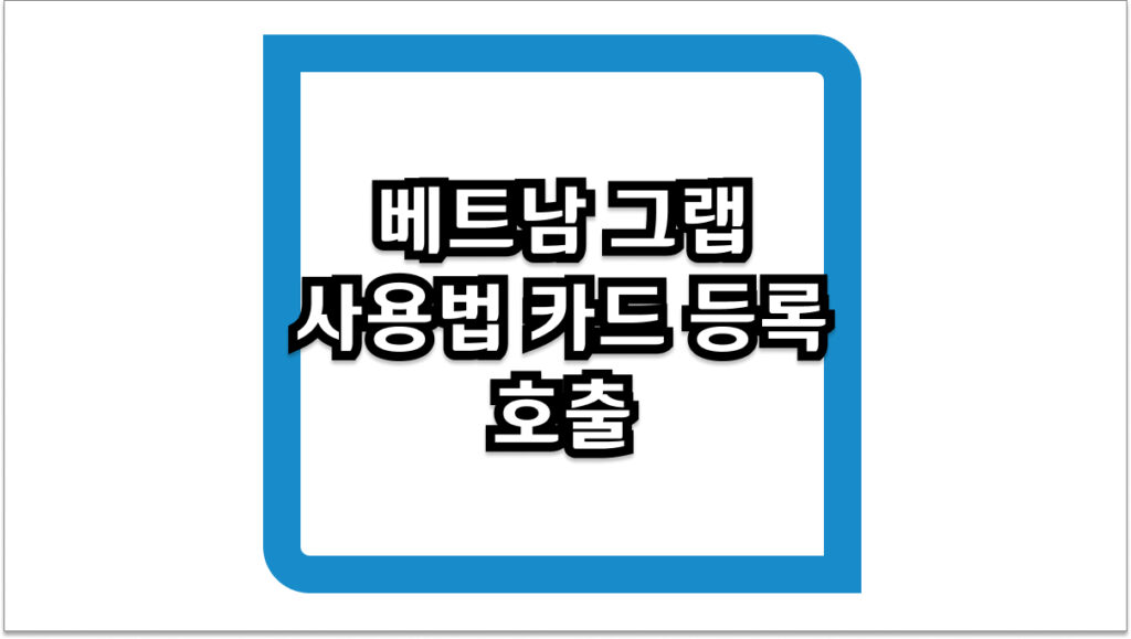 베트남 그랩 사용법 카드 등록부터 호출 꿀팁까지
