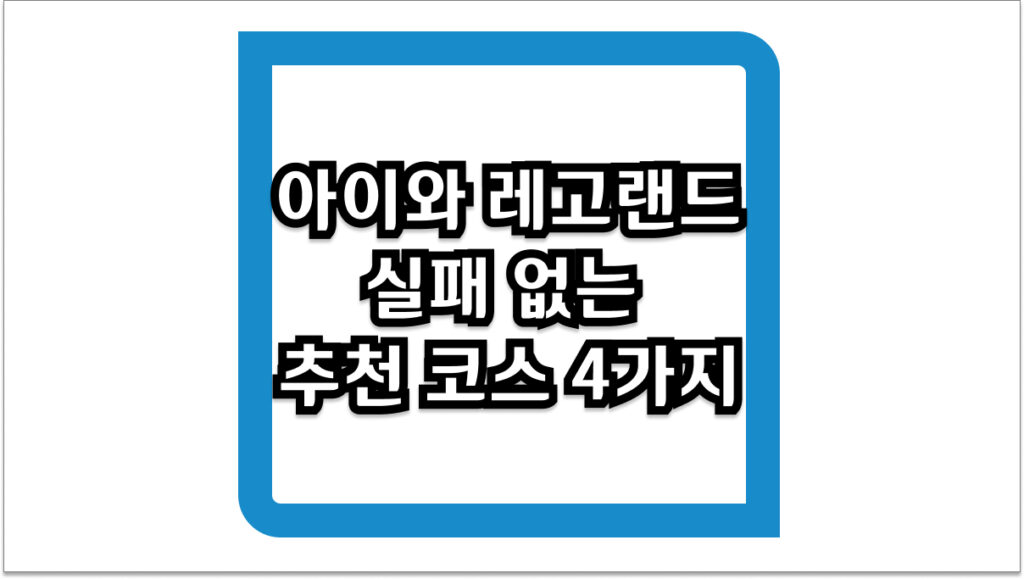 아이와 레고랜드 실패 없는 추천 코스 및 준비물 꿀팁 총정리